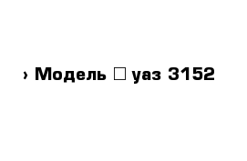  › Модель ­ уаз 3152